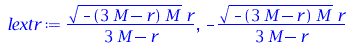 Typesetting:-mprintslash([lextr := `/`(`*`(`^`(`+`(`-`(`*`(`+`(`*`(3, `*`(M)), `-`(r)), `*`(M)))), `/`(1, 2)), `*`(r)), `*`(`+`(`*`(3, `*`(M)), `-`(r)))), `+`(`-`(`/`(`*`(`^`(`+`(`-`(`*`(`+`(`*`(3, `*...