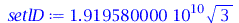 Typesetting:-mprintslash([setlD := `+`(`*`(0.1919580000e11, `*`(`^`(3, `/`(1, 2)))))], [`+`(`*`(0.1919580000e11, `*`(`^`(3, `/`(1, 2)))))])