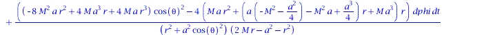 Typesetting:-mprintslash([ds2 := `+`(`/`(`*`(`+`(`*`(`+`(`*`(2, `*`(M, `*`(`^`(a, 2), `*`(r)))), `-`(`*`(`^`(a, 4))), `-`(`*`(`^`(a, 2), `*`(`^`(r, 2))))), `*`(`^`(cos(theta), 2))), `-`(`*`(4, `*`(`+`...
