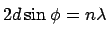 $2 d \sin \phi = n \lambda$