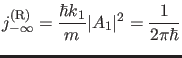 $\displaystyle j_{-\infty}^{(\mathrm{R})}=\frac{\hbar k_1}{m} \vert A_1\vert^2=\frac{1}{2 \pi \hbar}$