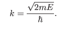 $\displaystyle \quad k=\frac{\sqrt{2 m E}}{\hbar}.$