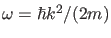 $ \omega=\hbar k^2/(2m)$