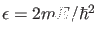 $ \epsilon=2mE/\hbar^2$