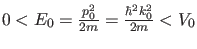 $ 0<E_0=\frac{p_0^2}{2m}=\frac{\hbar^2 k_0^2}{2m}<V_0$