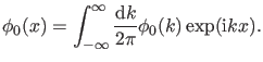 $\displaystyle \phi_0(x)=\int_{-\infty}^{\infty} \frac{\dd k}{2 \pi} \phi_0(k) \exp(\ii k x).$