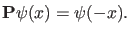 $\displaystyle \op{P} \psi(x)=\psi(-x).$