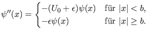 $\displaystyle \psi''(x)=\begin{cases}-(U_0+\epsilon) \psi(x) & \text{f\uml {u}r...
...$}, \\ -\epsilon \psi(x) & \text{f\uml {u}r $\vert x\vert \geq b$}. \end{cases}$