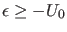 $ \epsilon \geq -U_0$