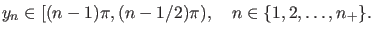 $\displaystyle y_n \in [(n-1)\pi,(n-1/2)\pi), \quad n \in \{1,2,\ldots,n_+ \}.$