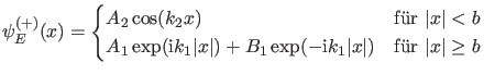 $\displaystyle \psi_E^{(+)}(x)=\begin{cases}A_2 \cos(k_2 x) & \text{f\uml {u}r $...
...xp(-\ii k_1 \vert x\vert) & \text{f\uml {u}r $\vert x\vert \geq b$} \end{cases}$
