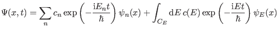 $\displaystyle \Psi(x,t)=\sum_{n} c_n \exp \left(-\frac{\ii E_n t}{\hbar} \right...
... + \int_{C_E} \dd E \, c(E) \exp \left(-\frac{\ii E t}{\hbar} \right) \psi_E(x)$