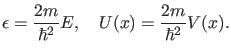 $\displaystyle \epsilon=\frac{2m}{\hbar^2} E, \quad U(x)=\frac{2m}{\hbar^2} V(x).$