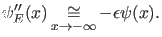 $\displaystyle \psi_E''(x) \asy_{x \rightarrow -\infty} -\epsilon \psi(x).$
