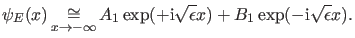 $\displaystyle \psi_E(x) \asy_{x \rightarrow -\infty} A_1 \exp(+\ii \sqrt{\epsilon} x) + B_1 \exp(-\ii \sqrt{\epsilon} x).$