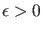$ \epsilon>0$