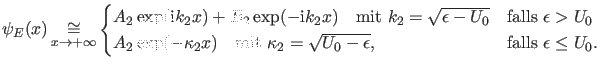 $\displaystyle \psi_E(x) \asy_{x \rightarrow +\infty} \begin{cases}A_2 \exp(\ii ...
...appa_2=\sqrt{U_0-\epsilon}$,}& \text{falls $\epsilon \leq U_0$.} \\ \end{cases}$