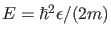 $ E=\hbar^2 \epsilon/(2m)$