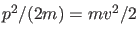 $ p^2/(2m)=m
v^2/2$