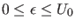 $ 0 \leq \epsilon \leq U_0$