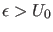 $ \epsilon>U_0$