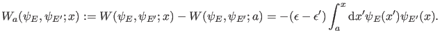 $\displaystyle W_a(\psi_{E},\psi_{E'};x):=W(\psi_{E},\psi_{E'};x)-W(\psi_{E},\psi_{E'};a) = -(\epsilon-\epsilon') \int_a^{x} \dd x' \psi_E(x') \psi_{E'}(x).$