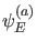 $ \psi_E^{(a)}$