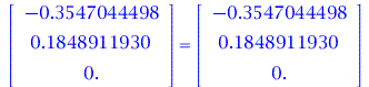 rtable(1 .. 3, [-.3547044498, .1848911930, 0.], subtype = Vector[column]) = rtable(1 .. 3, [-.3547044498, .1848911930, 0.], subtype = Vector[column]); 