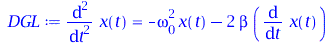 Typesetting:-mprintslash([DGL := diff(x(t), `$`(t, 2)) = `+`(`-`(`*`(`^`(omega[0], 2), `*`(x(t)))), `-`(`*`(2, `*`(beta, `*`(diff(x(t), t))))))], [diff(diff(x(t), t), t) = `+`(`-`(`*`(`^`(omega[0], 2)...