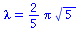 lambda = `+`(`*`(`/`(2, 5), `*`(Pi, `*`(`^`(5, `/`(1, 2))))))