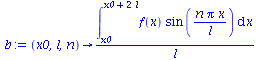 proc (x0, l, n) options operator, arrow; `/`(`*`(int(`*`(f(x), `*`(sin(`/`(`*`(n, `*`(Pi, `*`(x))), `*`(l))))), x = x0 .. `+`(x0, `*`(2, `*`(l))))), `*`(l)) end proc