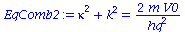 `+`(`*`(`^`(kappa, 2)), `*`(`^`(k, 2))) = `+`(`/`(`*`(2, `*`(m, `*`(V0))), `*`(`^`(hq, 2))))