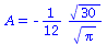 A = `+`(`-`(`/`(`*`(`/`(1, 12), `*`(`^`(30, `/`(1, 2)))), `*`(`^`(Pi, `/`(1, 2))))))