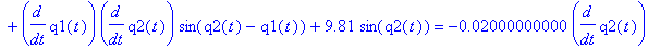 EulerLagr2 := diff(q2(t),`$`(t,2))+diff(q1(t),`$`(t,2))*cos(q2(t)-q1(t))+diff(q1(t),t)*sin(-q2(t)+q1(t))*(diff(q2(t),t)-diff(q1(t),t))+diff(q1(t),t)*diff(q2(t),t)*sin(q2(t)-q1(t))+9.81*sin(q2(t)) = -.2...