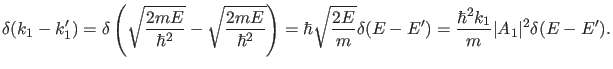 $\displaystyle \delta(k_1-k_1')=\delta \left(\sqrt{\frac{2 m E}{\hbar^2}} - \sqr...
...frac{2 E}{m}} \delta(E-E')=\frac{\hbar^2 k_1}{m} \vert A_1\vert^2 \delta(E-E').$