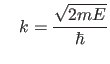 $\displaystyle \quad k=\frac{\sqrt{2 m E}}{\hbar}$