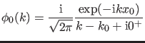 $\displaystyle \phi_0(k)=\frac{\ii}{\sqrt{2 \pi}} \frac{\exp(-\ii k x_0)}{k-k_0+\ii 0^+}$