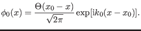 $\displaystyle \phi_0(x)=\frac{\Theta(x_0-x)}{\sqrt{2 \pi}} \exp[\ii k_0 (x-x_0)].$