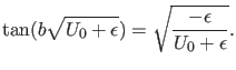 $\displaystyle \tan(b \sqrt{U_0+\epsilon}) =\sqrt{\frac{-\epsilon}{U_0+\epsilon}}.$