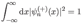 $\displaystyle \int_{-\infty}^{\infty} \dd x \vert\psi_n^{(+)}(x)\vert^2=1$