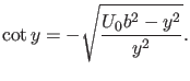 $\displaystyle \cot y=-\sqrt{\frac{U_0 b^2-y^2}{y^2}}.$