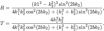 \begin{displaymath}\begin{split}R=\frac{(k1^2-k_2^2)^2 \sin^2(2 b k_2)}{4 k_1^2 ...
...2^2 \cos^2(2 b k_2)+(k_1^2+k_2^2) \sin^2(2 b k_2)}. \end{split}\end{displaymath}