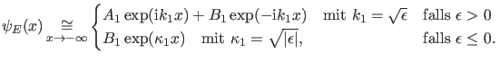 $\displaystyle \psi_E(x) \asy_{x \rightarrow -\infty} \begin{cases}A_1 \exp(\ii ...
...ppa_1=\sqrt{\vert\epsilon\vert}$,}& \text{falls $\epsilon \leq 0$.} \end{cases}$