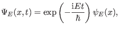 $\displaystyle \Psi_E(x,t)=\exp \left (-\frac{\ii E t}{\hbar} \right) \psi_E(x),$