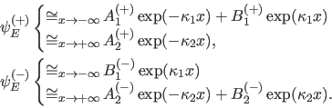 \begin{displaymath}\begin{split}\psi_E^{(+)} & \begin{cases}\asy_{x \rightarrow ...
...\kappa_2 x)+B_2^{(-)} \exp(\kappa_2 x). \end{cases} \end{split}\end{displaymath}