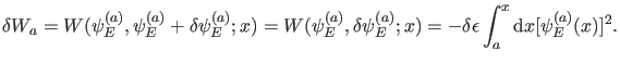 $\displaystyle \delta W_a=W(\psi_E^{(a)},\psi_E^{(a)}+\delta \psi_{E}^{(a)};x) =...
...elta \psi_{E}^{(a)};x)=-\delta \epsilon \int_{a}^{x} \dd x [\psi_E^{(a)}(x)]^2.$