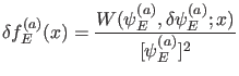 $\displaystyle \delta f_E^{(a)}(x) = \frac{W(\psi_E^{(a)},\delta \psi_E^{(a)};x)}{[\psi_E^{(a)}]^2}$