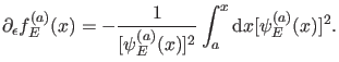 $\displaystyle \partial_{\epsilon} f_E^{(a)}(x)=-\frac{1}{[\psi_E^{(a)}(x)]^2} \int_{a}^{x} \dd x [\psi_E^{(a)}(x)]^2.$